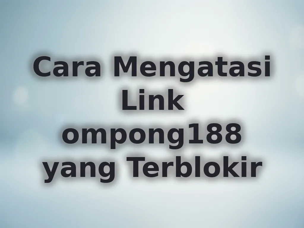 Cara Mengatasi Link ompong188 yang Terblokir