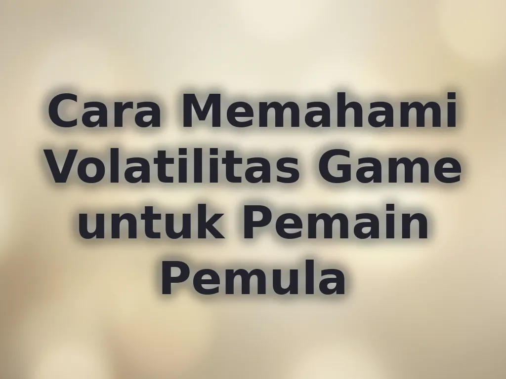 Cara Memahami Volatilitas Game untuk Pemain Pemula